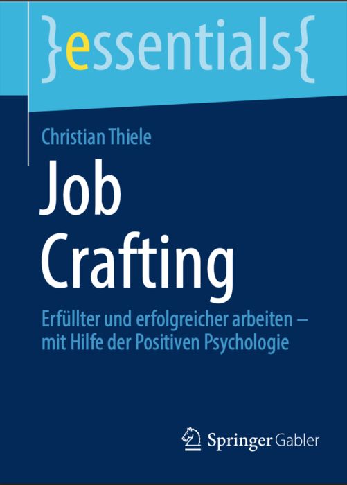 Christian Thiele: „Job Crafting. Erfüllter und erfolgreicher arbeiten – mit Hilfe der Positiven Psychologie“ (Springer 2023)