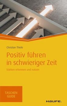 Christian Thiele: Positiv führen in schwieriger Zeit. Haufe 2020. - Christian Thiele | positiv-fuehren.com